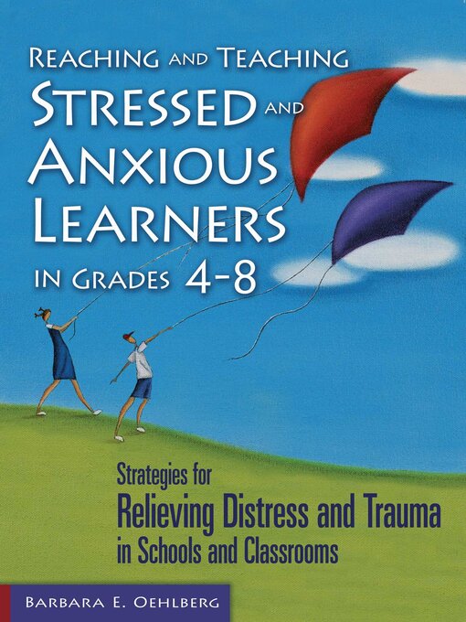 Title details for Reaching and Teaching Stressed and Anxious Learners in Grades 4-8: Strategies for Relieving Distress and Trauma in Schools and Classrooms by Barbara E. Oehlberg - Available